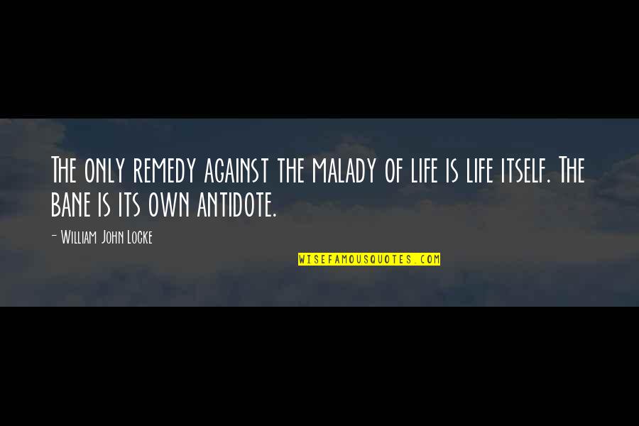 Lontan Soft Quotes By William John Locke: The only remedy against the malady of life
