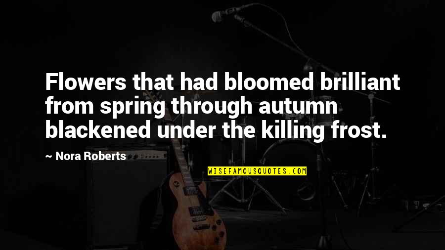 Lontoc Philippines Quotes By Nora Roberts: Flowers that had bloomed brilliant from spring through