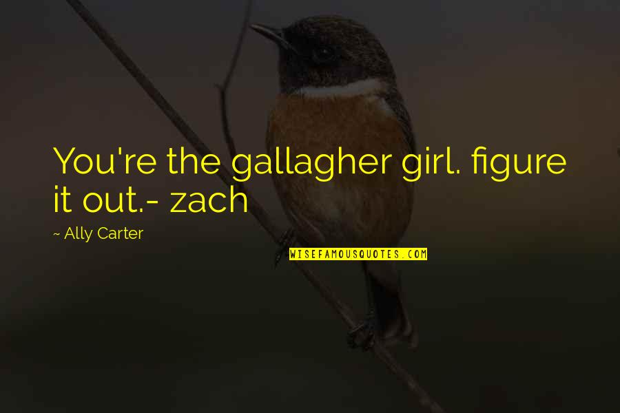Lonza Quotes By Ally Carter: You're the gallagher girl. figure it out.- zach Lonza Quotes By Ally Carter: You're the gallagher girl. figure it out.- zach