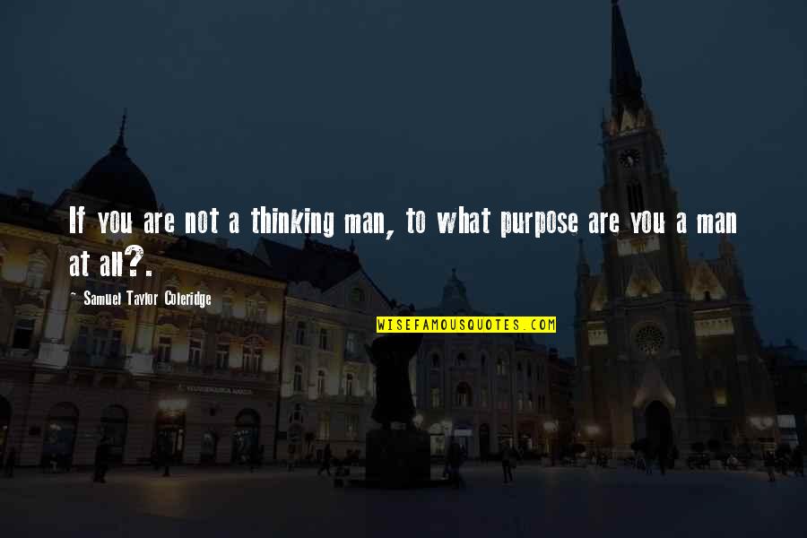 Loodgieter Eeklo Quotes By Samuel Taylor Coleridge: If you are not a thinking man, to