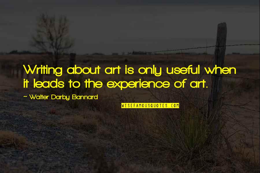 Loodgieter Eeklo Quotes By Walter Darby Bannard: Writing about art is only useful when it