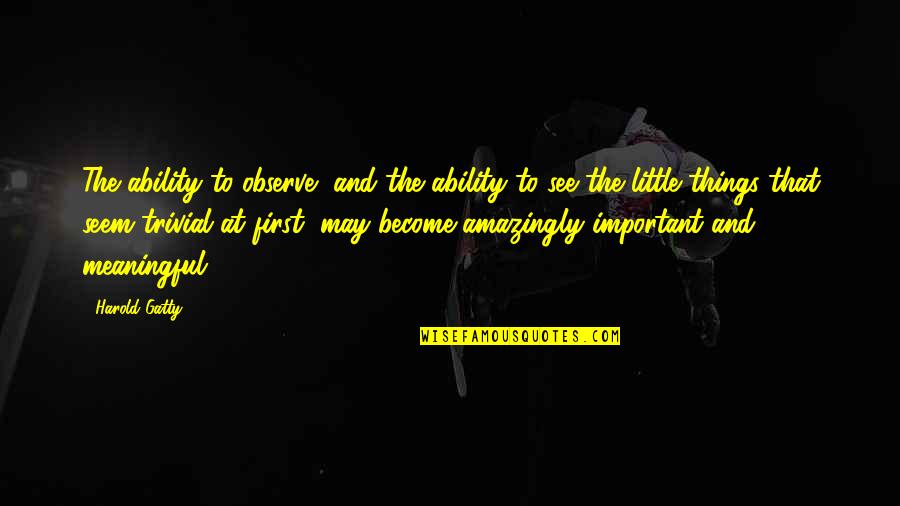Looding A Job Quotes By Harold Gatty: The ability to observe, and the ability to Looding A Job Quotes By Harold Gatty: The ability to observe, and the ability to