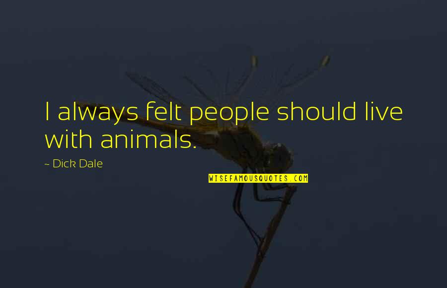 Looduse Petus Quotes By Dick Dale: I always felt people should live with animals.