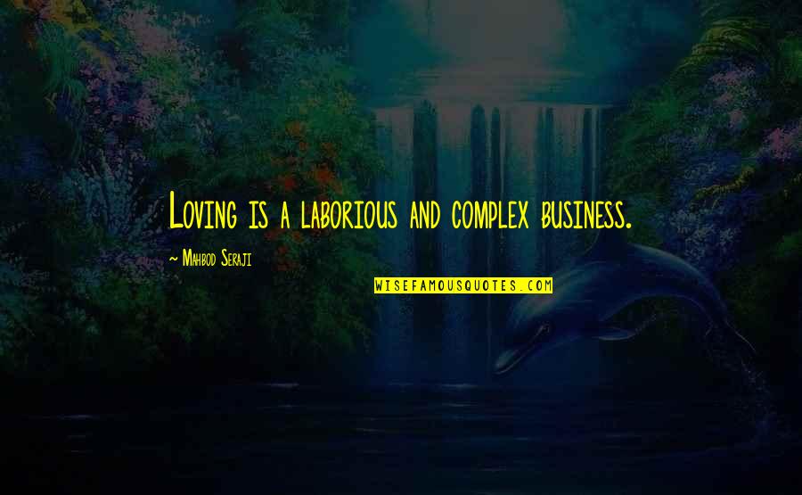 Looe Key Quotes By Mahbod Seraji: Loving is a laborious and complex business.
