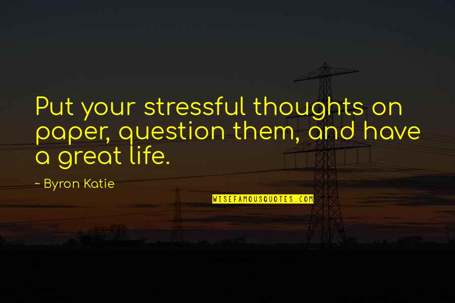 Loogie Gif Quotes By Byron Katie: Put your stressful thoughts on paper, question them,