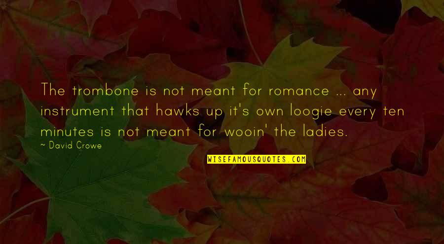 Loogie Quotes By David Crowe: The trombone is not meant for romance ...