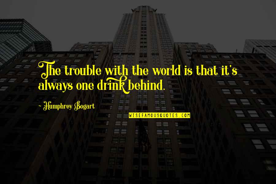 Loogie Quotes By Humphrey Bogart: The trouble with the world is that it's