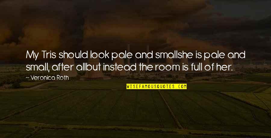 Look After Her Quotes By Veronica Roth: My Tris should look pale and smallshe is Look After Her Quotes By Veronica Roth: My Tris should look pale and smallshe is