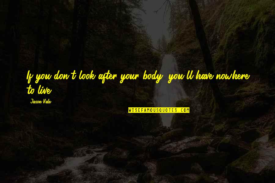 Look After No 1 Quotes By Jason Vale: If you don't look after your body, you'll