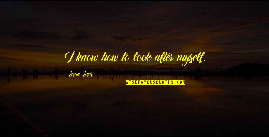 Look After No 1 Quotes By Leona Lewis: I know how to look after myself.