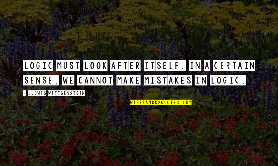 Look After No 1 Quotes By Ludwig Wittgenstein: Logic must look after itself. In a certain
