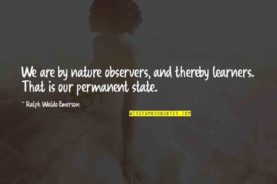 Look After Number One Quotes By Ralph Waldo Emerson: We are by nature observers, and thereby learners.