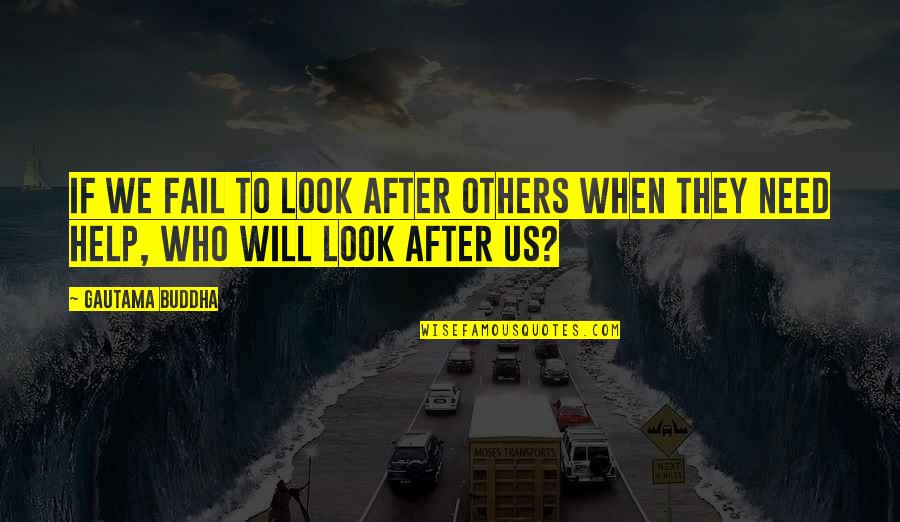 Look After Others Quotes By Gautama Buddha: If we fail to look after others when