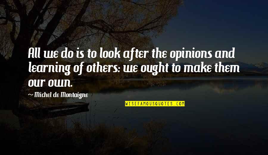 Look After Others Quotes By Michel De Montaigne: All we do is to look after the