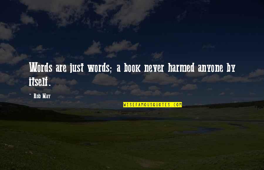 Look After Others Quotes By Rob May: Words are just words; a book never harmed