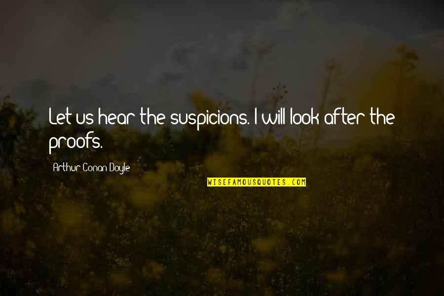 Look After Quotes By Arthur Conan Doyle: Let us hear the suspicions. I will look