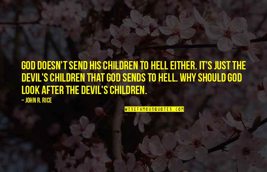 Look After Quotes By John R. Rice: God doesn't send His children to Hell either.