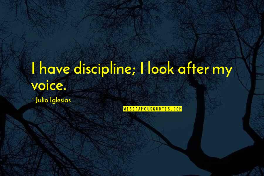 Look After Quotes By Julio Iglesias: I have discipline; I look after my voice.