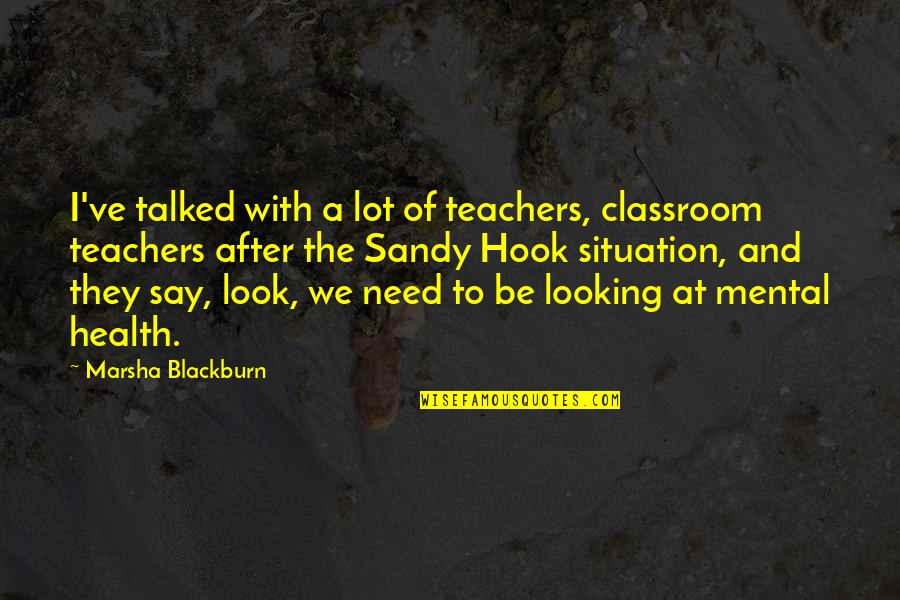 Look After Quotes By Marsha Blackburn: I've talked with a lot of teachers, classroom