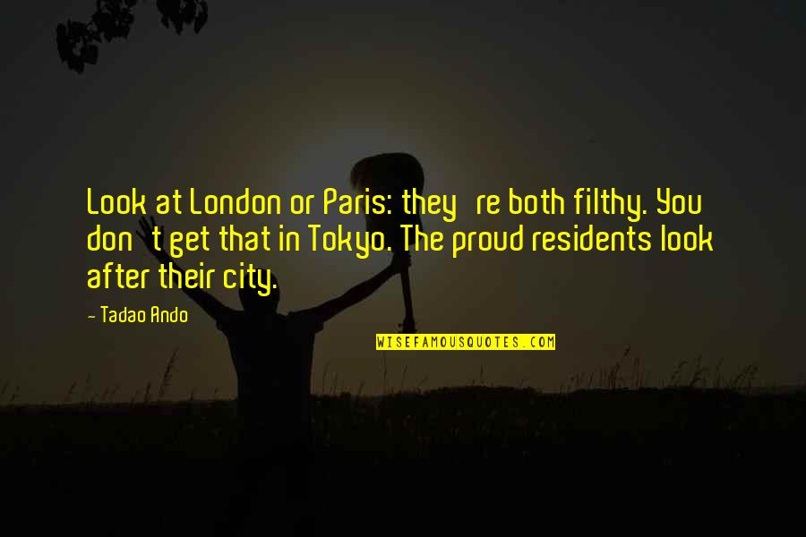 Look After Quotes By Tadao Ando: Look at London or Paris: they're both filthy.