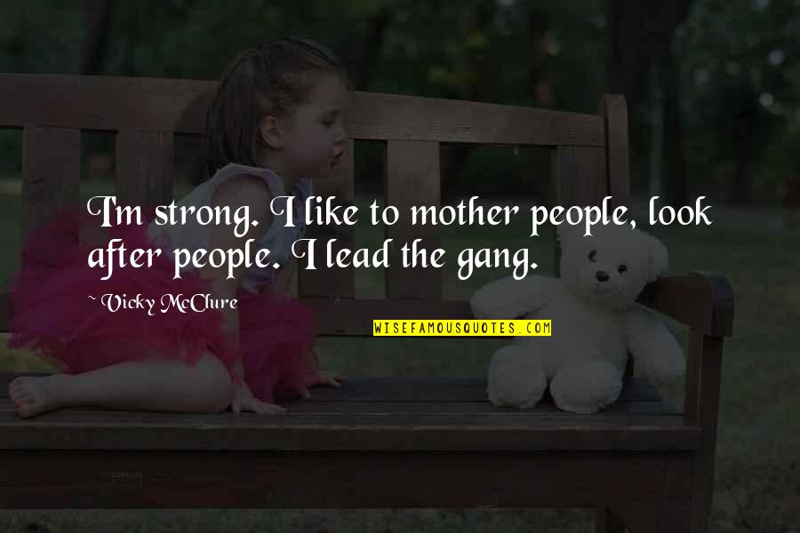 Look After Quotes By Vicky McClure: I'm strong. I like to mother people, look