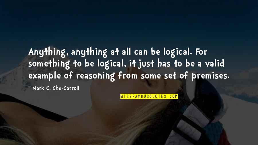 Look After The World Quotes By Mark C. Chu-Carroll: Anything, anything at all can be logical. For Look After The World Quotes By Mark C. Chu-Carroll: Anything, anything at all can be logical. For