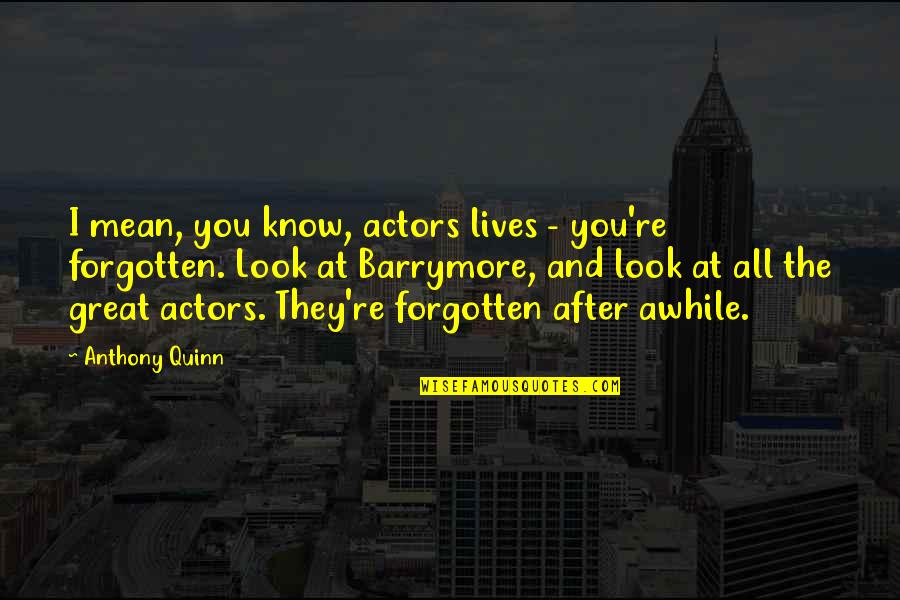 Look After You Quotes By Anthony Quinn: I mean, you know, actors lives - you're