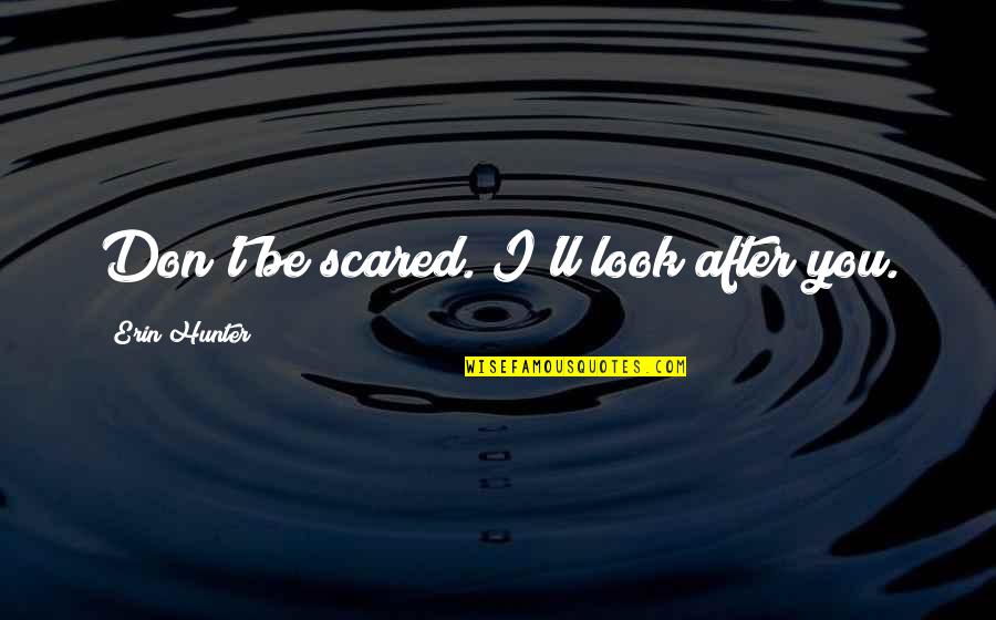 Look After You Quotes By Erin Hunter: Don't be scared. I'll look after you.