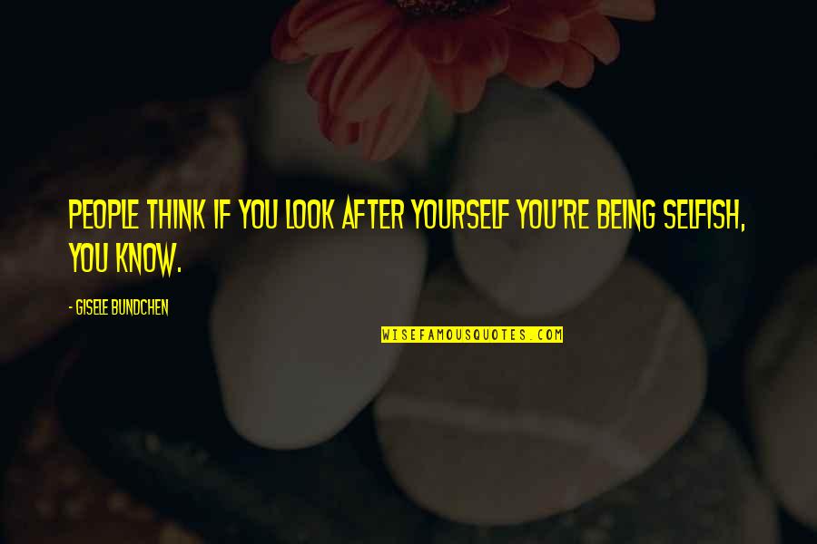 Look After You Quotes By Gisele Bundchen: People think if you look after yourself you're