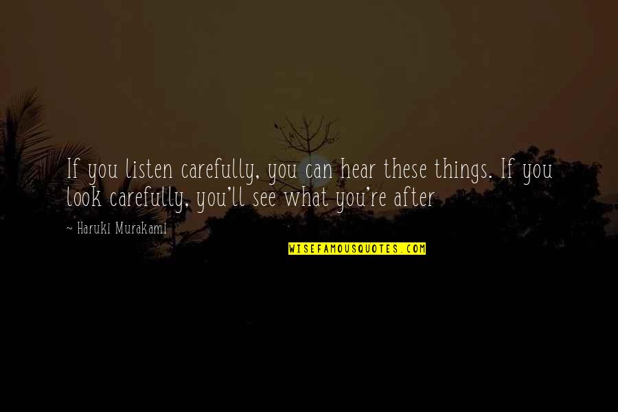 Look After You Quotes By Haruki Murakami: If you listen carefully, you can hear these