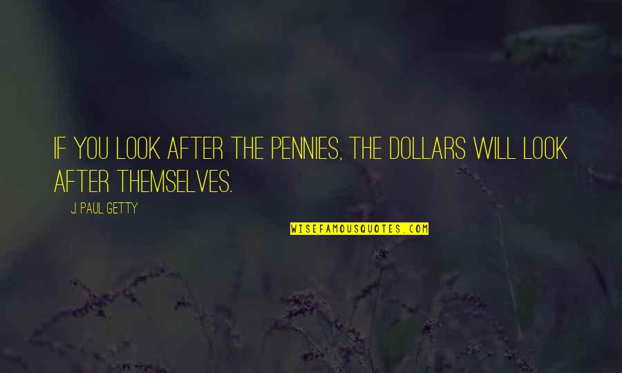 Look After You Quotes By J. Paul Getty: If you look after the pennies, the dollars
