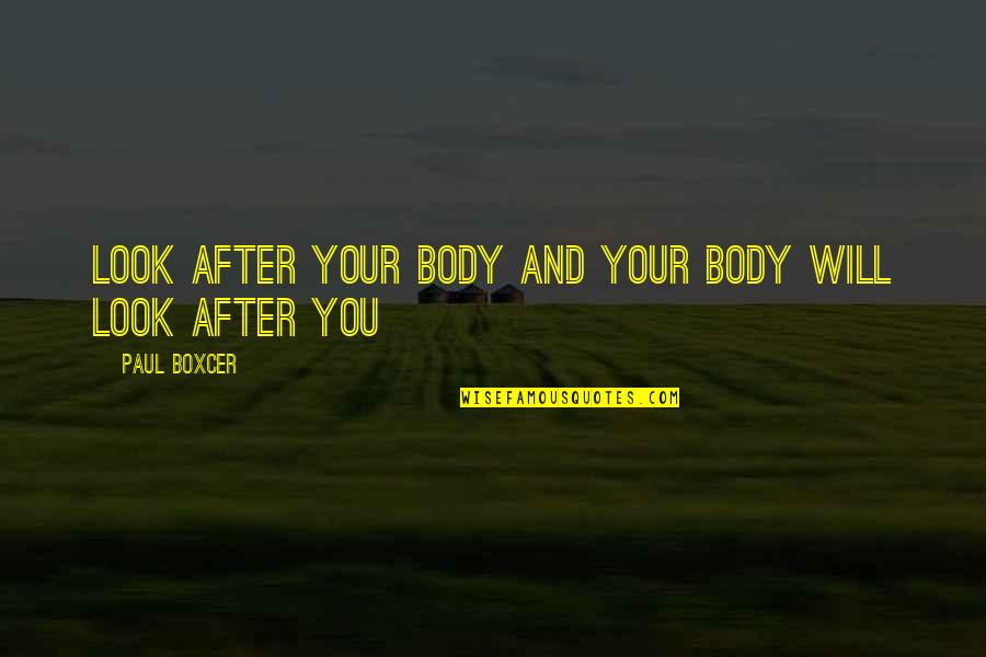 Look After You Quotes By Paul Boxcer: Look after your body and your body will