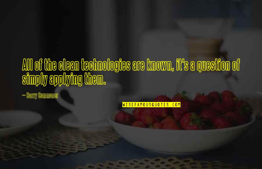 Look After Yourself Before Others Quotes By Barry Commoner: All of the clean technologies are known, it's