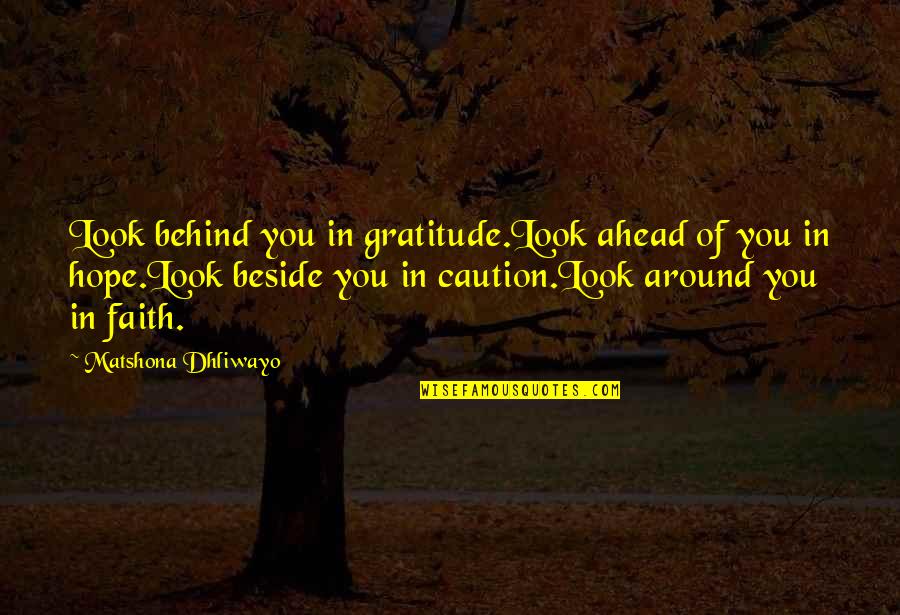 Look Ahead In Life Quotes By Matshona Dhliwayo: Look behind you in gratitude.Look ahead of you