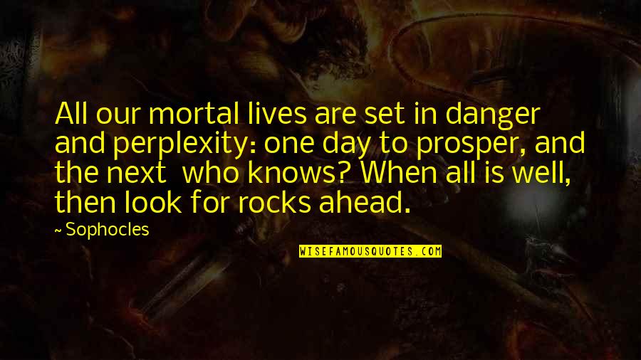 Look Ahead In Life Quotes By Sophocles: All our mortal lives are set in danger
