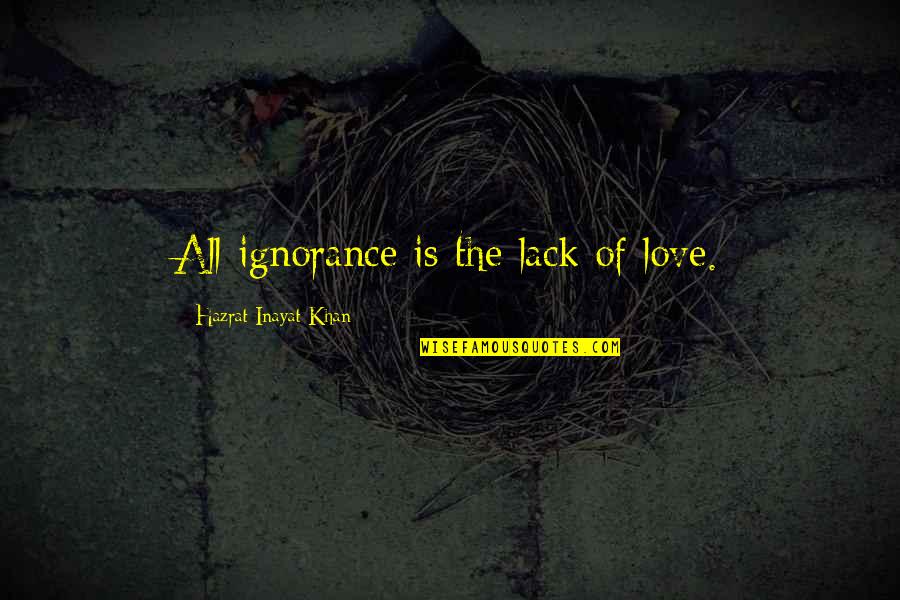 Look Ahead Not Behind Quotes By Hazrat Inayat Khan: All ignorance is the lack of love.