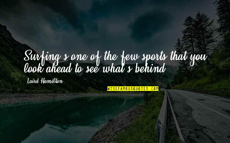 Look Ahead Not Behind Quotes By Laird Hamilton: Surfing's one of the few sports that you