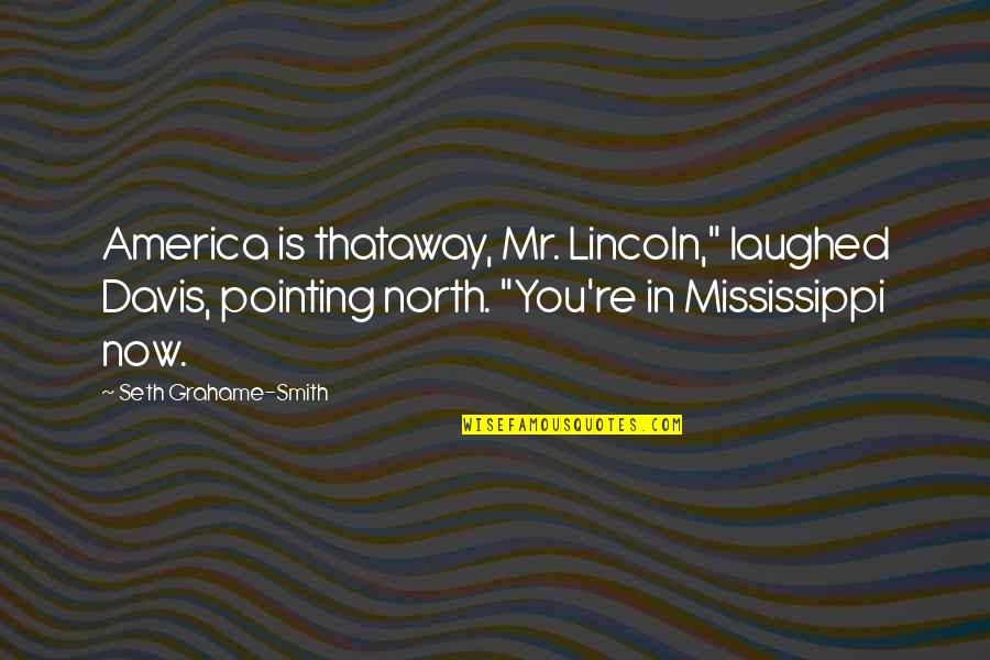 Look Ahead Not Behind Quotes By Seth Grahame-Smith: America is thataway, Mr. Lincoln," laughed Davis, pointing