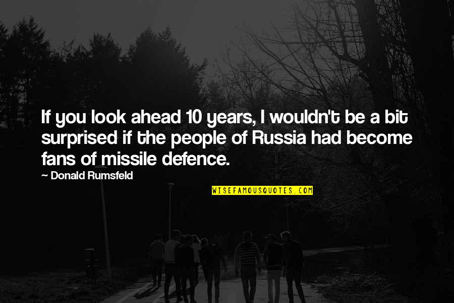 Look Ahead Quotes By Donald Rumsfeld: If you look ahead 10 years, I wouldn't