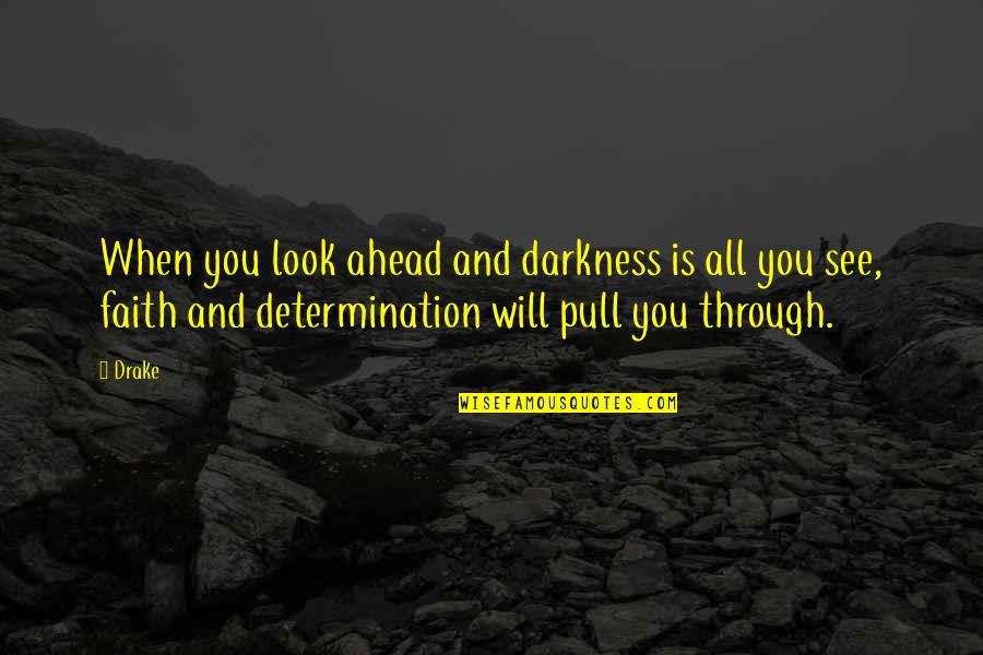 Look Ahead Quotes By Drake: When you look ahead and darkness is all Look Ahead Quotes By Drake: When you look ahead and darkness is all