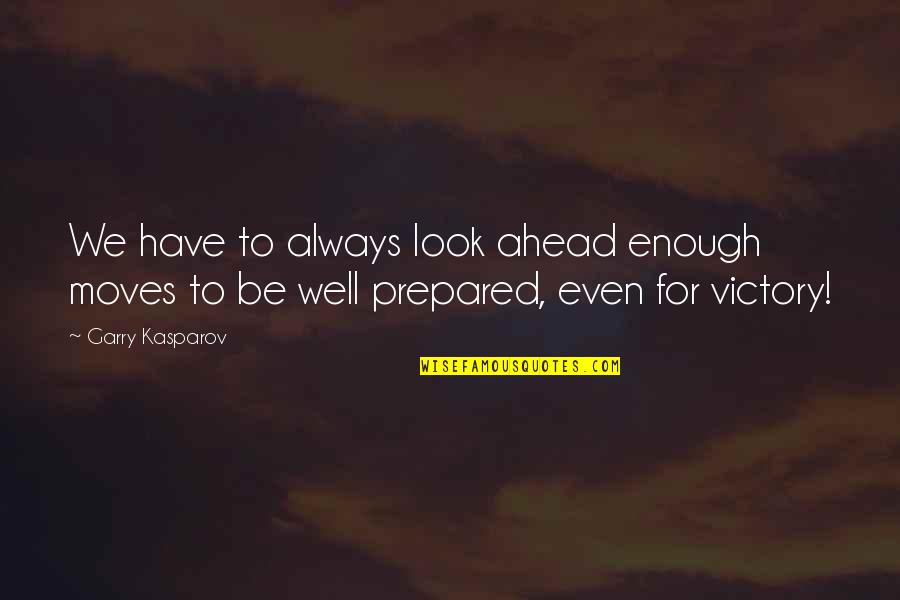 Look Ahead Quotes By Garry Kasparov: We have to always look ahead enough moves