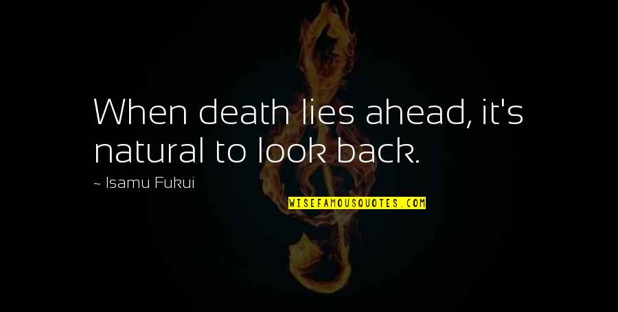 Look Ahead Quotes By Isamu Fukui: When death lies ahead, it's natural to look