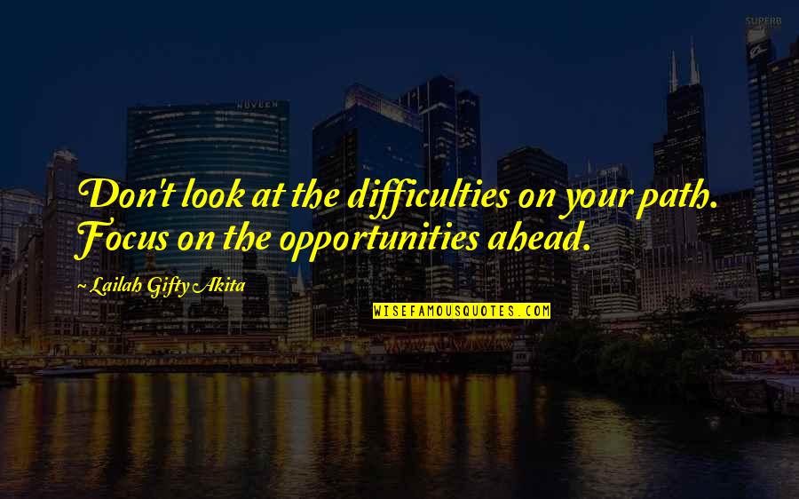 Look Ahead Quotes By Lailah Gifty Akita: Don't look at the difficulties on your path.