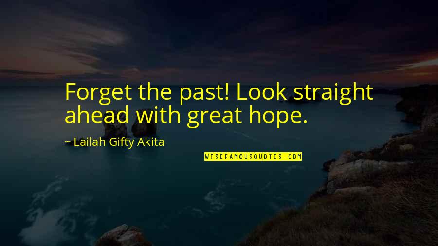 Look Ahead Quotes By Lailah Gifty Akita: Forget the past! Look straight ahead with great