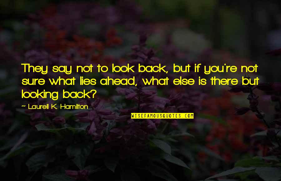 Look Ahead Quotes By Laurell K. Hamilton: They say not to look back, but if