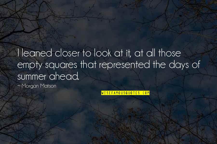 Look Ahead Quotes By Morgan Matson: I leaned closer to look at it, at