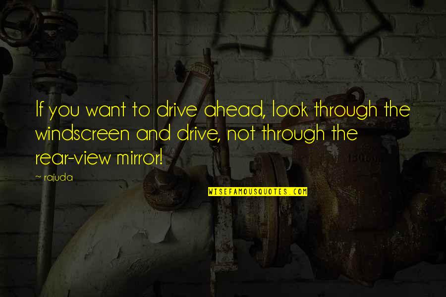 Look Ahead Quotes By Rajuda: If you want to drive ahead, look through Look Ahead Quotes By Rajuda: If you want to drive ahead, look through