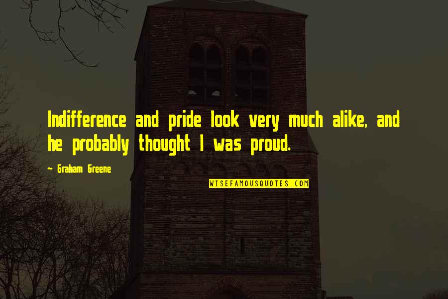 Look Alike Quotes By Graham Greene: Indifference and pride look very much alike, and