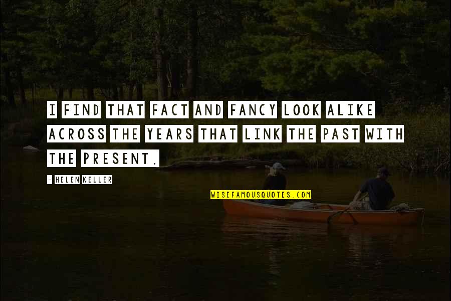 Look Alike Quotes By Helen Keller: I find that fact and fancy look alike