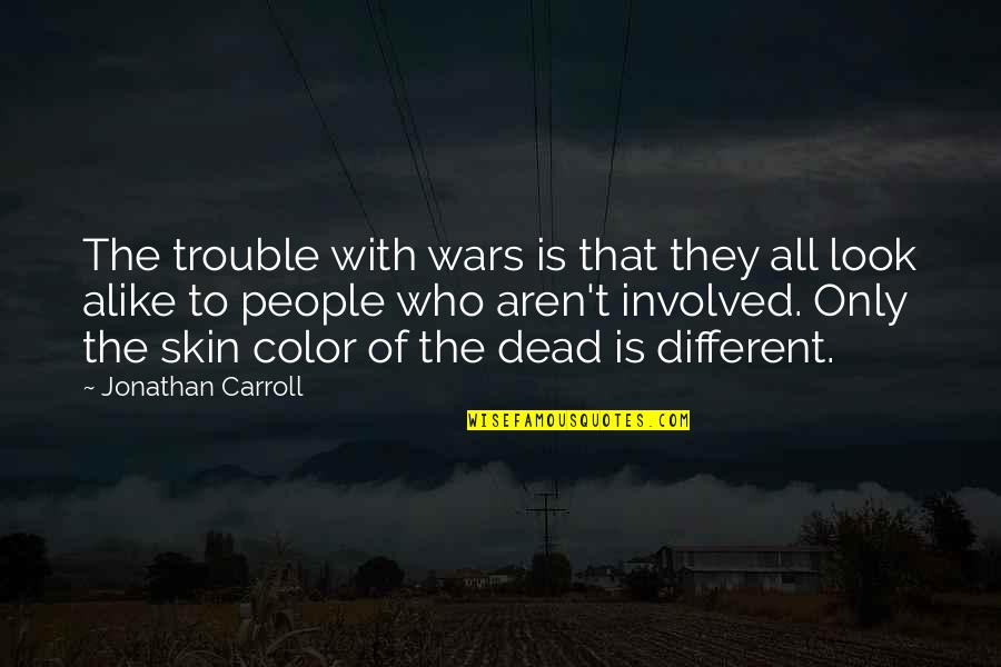 Look Alike Quotes By Jonathan Carroll: The trouble with wars is that they all